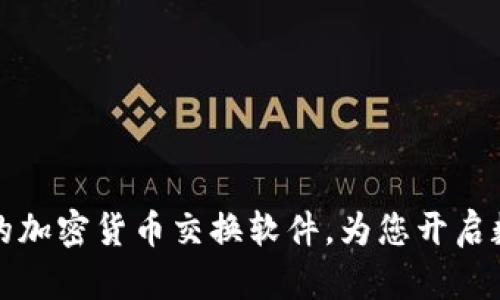 打造高效便捷的加密货币交换软件，为您开启数字财富新篇章