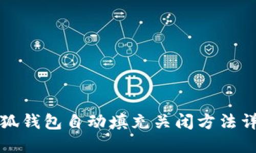 小狐钱包自动填充关闭方法详解