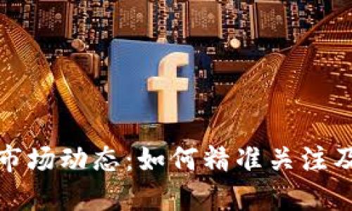 加密货币市场动态：如何精准关注及参与投资