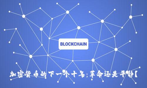 加密货币的下一个十年：革命还是平静？