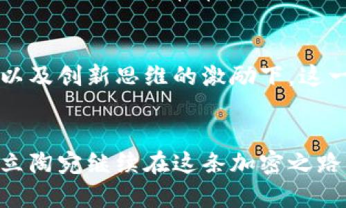 立陶宛加密货币创新中心：引领数字金融的新潮流
加密货币, 数字金融, 立陶宛/guanjianci

立陶宛加密货币创新中心的崛起
在全球金融科技领域，立陶宛正以其独特的地理位置和开放的政策，成为加密货币创新的温床。这个波罗的海的小国不仅在科技创新上活跃，而且在数字化转型方面更是走在时代的前沿。立陶宛的加密货币创新中心吸引了众多初创企业和投资者，成了欧洲数字金融的新亮点！多么令人振奋！

立陶宛的政策支持
立陶宛政府深知数字金融对国家经济未来的重要性，因此大力支持加密货币行业的发展。从法规的制定到税制的优惠，立陶宛的政策为区块链和加密货币企业提供了良好的发展环境。例如，立陶宛在税收上给予了加密货币交易税减免的优惠，这无疑吸引了海内外创业者的目光！

蓬勃发展的初创企业
在立陶宛，加密货币相关的初创企业如雨后春笋般涌现。从钱包应用到交易所，从去中心化金融（DeFi）平台到NFT市场，各式各样的创新项目不断涌现。比如，某知名的加密货币交易平台在立陶宛设立了研发中心，致力于创新出更安全、更便捷的交易体验。这种活跃的创业氛围，宛如一股强劲的洪流，推动着整个行业的发展。

金融科技与传统银行的结合
立陶宛的加密货币创新中心不仅吸引了初创企业的参与，同时也受到传统金融机构的关注。许多银行开始探索与区块链技术的结合，推动金融产品的创新。这种融合不仅提升了金融服务的效率，还为用户提供了更加安全和透明的交易体验！有些金融机构甚至主动发起合作与加密企业共同开发新产品，这无疑展现了立陶宛在数字金融生态系统建设上的雄心。

立陶宛的国际化视野
除了国内的政策支持和市场活跃，立陶宛还在积极拓展国际市场。许多加密企业与外国投资者展开合作，立陶宛也通过举办各种国际会议和展览，向世界展示其在加密货币领域的先进实践。这种国际化的视野，使立陶宛在全球数字金融的话语权日益增强，可以说，这是立陶宛通往未来的一张“数字名片”！

教育与技术人才的培养
立陶宛不遗余力地在教育领域发掘和培育数字金融和区块链的技术人才。许多高校与企业合作，开设了与加密货币相关的课程，以满足行业对专业人才的需求。这种需求的激增，促使学生们纷纷投身于这个充满潜力的领域，未来的金融科技领军人才，正是在这样的土壤中茁壮成长！多么让人期待啊！

面临的挑战与机遇
尽管立陶宛在加密货币创新方面取得了显著成绩，但仍面临不少挑战。市场的波动性、监管的不确定性，以及行业内的竞争加剧，都是加密货币企业需要克服的难题。然而，挑战之中常常蕴含着机遇！立陶宛的创新中心，正是以开放和包容的态度，积极应对这些困难，不断推动行业的发展。

未来展望：数字金融的明天
展望未来，立陶宛加密货币创新中心的潜力依然巨大。在全球加密货币市场不断深化的背景下，立陶宛有望成为推动数字金融发展的先锋。在政策的引导、人才的支持以及创新思维的激励下，这一小国定能在全球数字金融领域绽放更加亮丽的光彩！

结语：立陶宛的加密梦想
立陶宛的加密货币创新中心不仅是一个经济现象，更是现代科技与金融融合的典范。它为全球提供了一种新的视野，让我们看到了数字金融的无限可能！未来的路上，立陶宛继续在这条加密之路上谱写辉煌篇章，成为全球金融科技的引领者。谁能拒绝这样一个充满激情与梦想的地方呢？