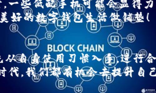 小狐钱包卡顿是什么原因

在使用小狐钱包的过程中，我们有时会遇到卡顿的问题。这不仅影响了我们的使用体验，也可能让用户对钱包的安全性和可靠性感到担忧。那么小狐钱包卡顿的原因到底是什么呢？让我们一起来深入探讨这个问题。

一、网络连接问题
首先，造成小狐钱包卡顿的一个常见原因就是网络连接问题。现代生活离不开网络，尤其是在线支付类应用对网络的依赖程度更高。如果您的网络信号较弱，或者当前网络出现了不稳定的情况，那么很可能会导致小狐钱包在使用过程中出现卡顿现象。
例如，您在外出时可能会频繁切换网络，尤其是从Wi-Fi切换到移动网络时，可能会稍有延迟，这时您可能会感觉小狐钱包的操作变得缓慢。为了改善这种情况，您可以尝试通过重启路由器或手机，或是更换网络环境来解决问题。

二、软件更新问题
另外一个导致小狐钱包卡顿的可能性是软件更新问题。每一款应用都会定期进行版本更新，以修复错误、提升性能和增加新功能。如果您未及时更新，可能会导致在使用过程中出现卡顿现象。
因此，建议您定期检查应用商店，查看小狐钱包是否有新的版本更新，并及时下载更新。毕竟，更新后的版本通常会更流畅、更安全，同时也包含了对用户体验的改善。

三、手机存储问题
手机存储不足也是导致小狐钱包卡顿的原因之一。我们的手机在日常使用中会下载各种应用、照片和视频，如果存储空间变得紧张，可能会导致手机整体性能下降。在这种情况下，小狐钱包作为一款依赖手机资源的应用，自然也会出现卡顿。
为了有效解决这一问题，您可以定期清理手机中的无用文件，卸载不常使用的应用，甚至将一些重要的文件备份到云端或外部存储设备上。这不仅可以释放手机存储空间，也能提升手机的运行速度，从而让小狐钱包使用起来更加顺畅！

四、后台应用占用
有时我们在使用小狐钱包时，手机后台同时运行着多个应用，这也可能导致钱包的卡顿。不同的应用在运行时都会占用一定的内存资源，如果后台运行的应用过多，手机的处理能力就会受到限制，进而出现卡顿现象。
针对这种情况，您可以尝试关闭一些不必要的后台应用，释放手机的内存资源。这样不仅能够提升小狐钱包的使用体验，还能让手机在处理其他任务时更加得心应手。

五、应用自身问题
此外，小狐钱包本身的设计也可能影响到其性能。如果在某次更新中出现了bug，可能会导致卡顿的问题。此时，用户可以通过在官方论坛或社交媒体上反馈问题，寻求技术支持。
当然，开发团队也会根据用户反馈不断进行和升级，以确保小狐钱包在操作过程中更加流畅。多么令人振奋的是，我们的每一条反馈都有可能帮助技术团队做出更加优秀的改进！

六、手机性能不足
最后，如果您的手机配置较低，那么在使用小狐钱包这样的应用时，卡顿现象会更加明显。尤其是面对近期更新的高级功能或复杂的安全验证时，一些低配手机可能会显得力不从心。在选择手机时，我们不妨多关注一下手机的处理器和内存配置！
如果发现手机性能确实限制了小狐钱包的使用体验，那么也许是时候考虑升级一部更强大的手机了。这不仅是为了提升使用体验，也是在为更美好的数字钱包生活做铺垫！

总结
小狐钱包的卡顿原因有很多，包括网络连接、软件更新、手机存储、后台应用、应用自身问题以及手机性能等方面。用户在面对这些问题时，不妨先从自身使用习惯入手，进行合理的调整和。这样一来，不仅能改善小狐钱包的使用体验，还有助于让手机整体性能提升。希望每位用户都能享受到流畅、便捷的小狐钱包服务！
在日常使用中，无论遇到什么问题，用户都可以通过了解问题的根本原因，积极采取措施来应对。多么令人振奋的是，在这个数字化迅速发展的时代，我们都有机会去提升自己与应用的使用体验，迎接更高效的生活！