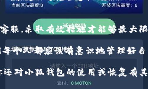 小狐钱包删除了还能恢复吗？详细解答与应对措施
小狐钱包, 恢复, 数据安全/guanjianci

引言
在我们如今的数字化生活中，各类手机应用成为我们日常生活中不可或缺的一部分。尤其是支付类应用，如小狐钱包，不仅方便我们的购物体验，更是承载着我们的资金安全。然而，很多用户在使用过程中，可能会因为误操作而删除了小狐钱包，这样的问题随之而来：小狐钱包删除了还能恢复吗？

小狐钱包是什么？
小狐钱包是一款现代化的数字钱包，旨在为用户提供安全便捷的金融服务。它的功能不仅仅限于简单的支付，还能进行资金管理、预算跟踪、投资理财等多种服务。多么令人振奋！这样的一款工具，让用户在生活的方方面面都能更好地管理自己的财务。

小狐钱包被删除的原因
我们常常因为误点、应用冲突或需要清理存储空间等原因，不小心删除了小狐钱包。这样的情况往往让我们感到手足无措，尤其是在不知道能否恢复的情况下，心中的焦虑可想而知！

恢复小狐钱包的方法
那么，小狐钱包被删除后，是否真的能够恢复呢？在此我们来详细探讨一下几个有效的解决方案：

h41. 通过手机应用商店重新下载/h4
首先，最直接的办法就是在应用商店中重新下载小狐钱包。只需简单的几步：打开手机中的应用商店，搜索“小狐钱包”，然后点击下载即可。完成后，请根据相关步骤进行注册或登录账号。登陆时，如果你之前有账户，确保输入正确的手机号和密码，找回你的账户！多么简单啊！

h42. 使用云备份恢复数据/h4
如果你在删除小狐钱包之前，将重要数据进行了云备份，那么你就可以通过恢复云备份的方式来找回需要的信息。不同的手机系统（如iOS或Android）都有自己的备份功能，使用得当，绝对能帮助你轻松找回你的钱包信息。真是科技的力量！

h43. 联系小狐钱包客服/h4
如果以上方法都无法解决你的问题，别担心！你还可以尝试联系小狐钱包的客服团队。他们通常会提供专业的帮助和指导，协助你解决账户恢复和数据找回的问题。态度友好的客服欢迎你，给你解答疑虑！

防止数据丢失的小技巧
在了解了小狐钱包的恢复策略后，我们也要不遗余力地预防数据丢失的情况发生。以下几条小建议或许能对你有所帮助：

h41. 定期备份数据/h4
一定要保持对钱包数据的定期备份，尤其是涉及到重要财务信息时。无论是使用手机自带的备份工具，还是一些第三方备份应用，只要能够确保重要信息安全，就值得一试！

h42. 保护账户安全/h4
不论是设置复杂的密码，还是使用双重认证，确保你的小狐钱包安全是非常重要的。如果你的账户被不法分子盗用，恢复数据的难度将会增加。因此，请保护好自己的账户，财务安全从此开始！

h43. 小心操作，仔细确认/h4
在使用小狐钱包过程中，务必仔细检查操作步骤，确认信息无误后再提交，尤其是删除应用时，确保自己真的不再需要它。一点点细致，能为你避免很多麻烦！

总结
小狐钱包的删除虽然可能带来不便，但通过合适的方法，我们依然有机会找回自己的数据。无论是重新下载、采用云备份，还是联系客服，采取有效措施才能够最大限度减少损失。strong记住，保护个人账户信息和定期备份是非常重要的！/strong

在这个科技飞速发展的时代，我们的生活方式也发生了巨大的变化。小狐钱包作为一个优秀的电子钱包带来了极大的便利。而我们每个人都应该有意识地管理好自己的个人财务，确保安全，灵活运用各种工具，让生活更无忧，也更精彩！

希望大家在今后的使用中，能够注意这些小细节，既享受方便，又能安心无忧。生活如此美好，不要让小问题影响了你的心情！如果你还对小狐钱包的使用或恢复有其他疑问，随时欢迎讨论，和小伙伴们分享，我们一起探索更好的解决方案！