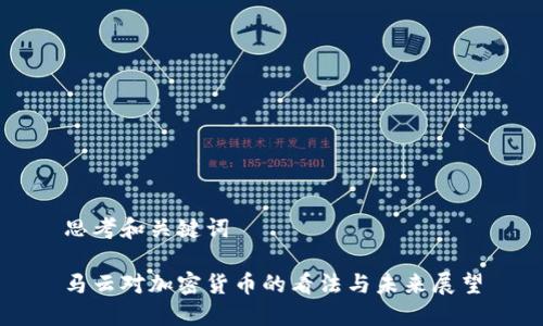 思考和关键词

马云对加密货币的看法与未来展望