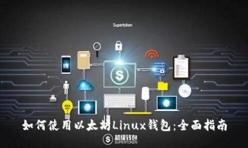 如何使用以太坊Linux钱包：全面指南