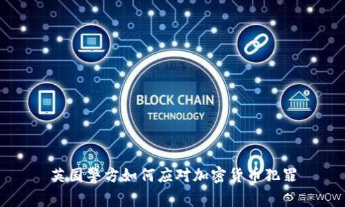 英国警方如何应对加密货币犯罪