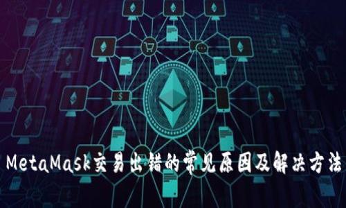 MetaMask交易出错的常见原因及解决方法