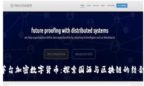 茅台加密数字货币：探索国酒与区块链的结合