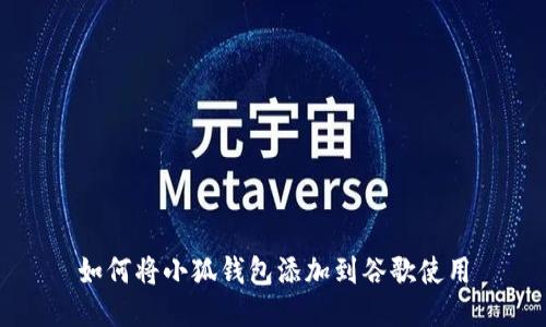 如何将小狐钱包添加到谷歌使用