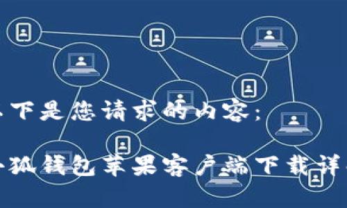 以下是您请求的内容：

小狐钱包苹果客户端下载详解