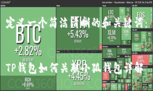 定义一个简洁清晰的和关键词：


TP钱包如何关联小狐钱包详解
