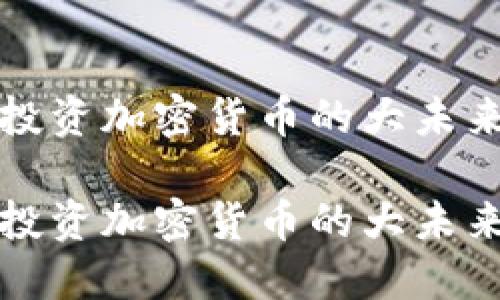 投资加密货币的大未来

投资加密货币的大未来