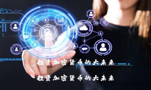 投资加密货币的大未来

投资加密货币的大未来