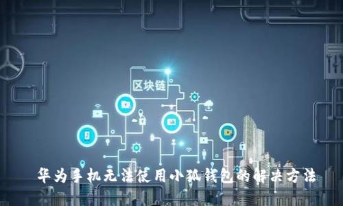  华为手机无法使用小狐钱包的解决方法