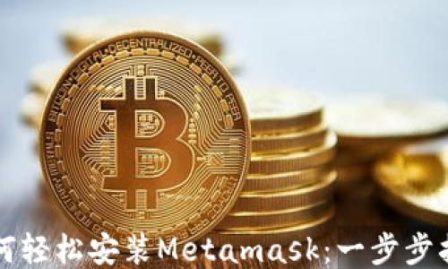 
如何轻松安装Metamask：一步步指南
